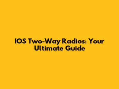 IOS Two-Way Radios: Your Ultimate Guide