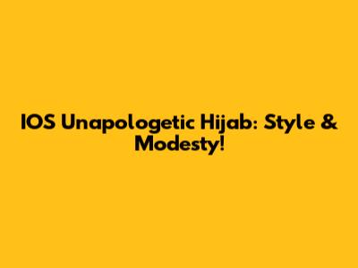 IOS Unapologetic Hijab: Style & Modesty!
