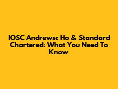 IOSC Andrewsc Ho & Standard Chartered: What You Need To Know