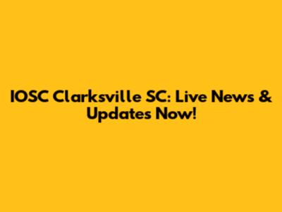 IOSC Clarksville SC: Live News & Updates Now!