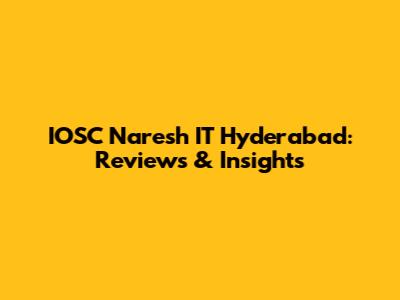 IOSC Naresh IT Hyderabad: Reviews & Insights