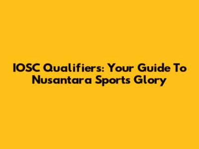 IOSC Qualifiers: Your Guide To Nusantara Sports Glory