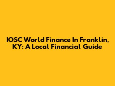 IOSC World Finance In Franklin, KY: A Local Financial Guide