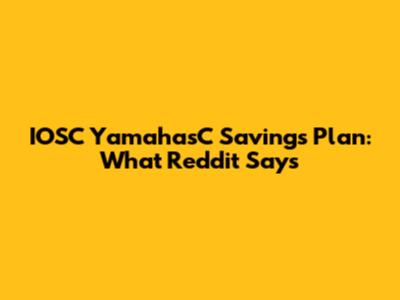 IOSC YamahasC Savings Plan: What Reddit Says