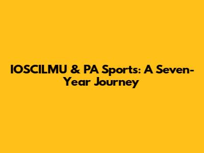 IOSCILMU & PA Sports: A Seven-Year Journey