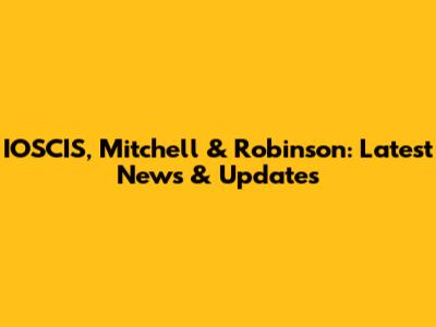 IOSCIS, Mitchell & Robinson: Latest News & Updates