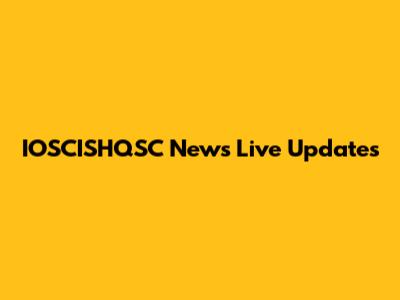 IOSCISHQSC News Live Updates