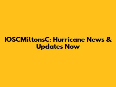IOSCMiltonsC: Hurricane News & Updates Now