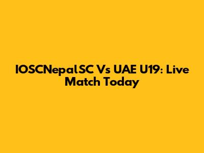 IOSCNepalSC Vs UAE U19: Live Match Today