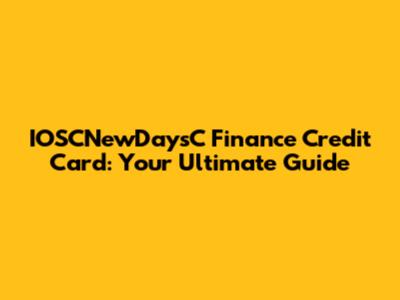 IOSCNewDaysC Finance Credit Card: Your Ultimate Guide