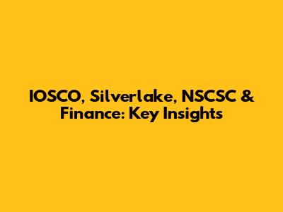 IOSCO, Silverlake, NSCSC & Finance: Key Insights