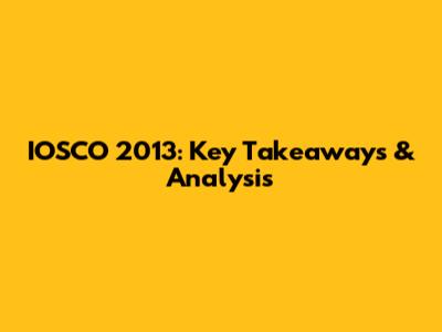 IOSCO 2013: Key Takeaways & Analysis