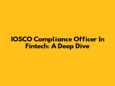 IOSCO Compliance Officer In Fintech: A Deep Dive