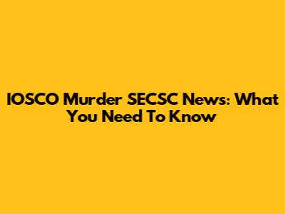 IOSCO Murder SECSC News: What You Need To Know
