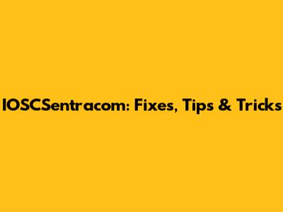 IOSCSentracom: Fixes, Tips & Tricks