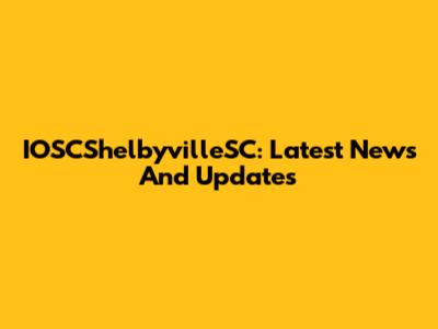 IOSCShelbyvilleSC: Latest News And Updates