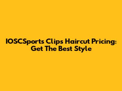 IOSCSports Clips Haircut Pricing: Get The Best Style