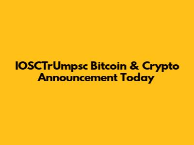 IOSCTrUmpsc Bitcoin & Crypto Announcement Today