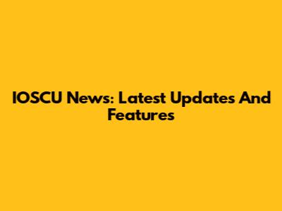 IOSCU News: Latest Updates And Features