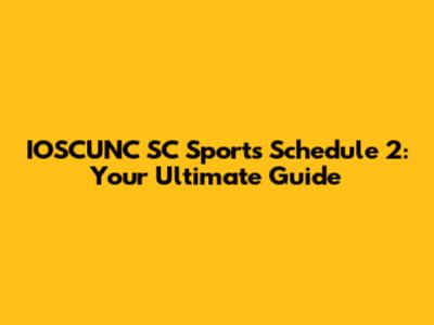 IOSCUNC SC Sports Schedule 2: Your Ultimate Guide