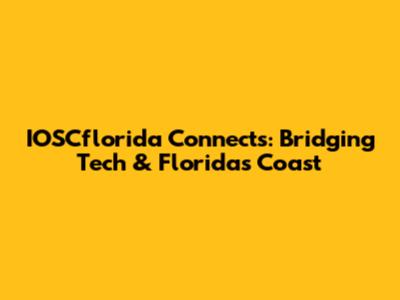 IOSCflorida Connects: Bridging Tech & Florida's Coast