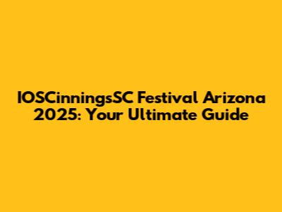 IOSCinningsSC Festival Arizona 2025: Your Ultimate Guide