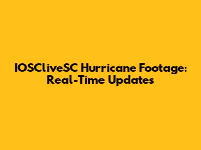 IOSCliveSC Hurricane Footage: Real-Time Updates