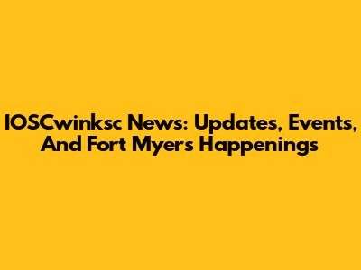 IOSCwinksc News: Updates, Events, And Fort Myers Happenings