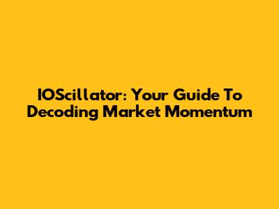 IOScillator: Your Guide To Decoding Market Momentum