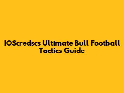 IOScredsc's Ultimate Bull Football Tactics Guide