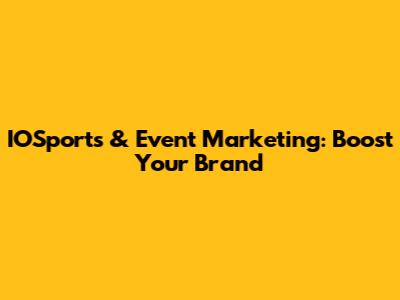 IOSports & Event Marketing: Boost Your Brand