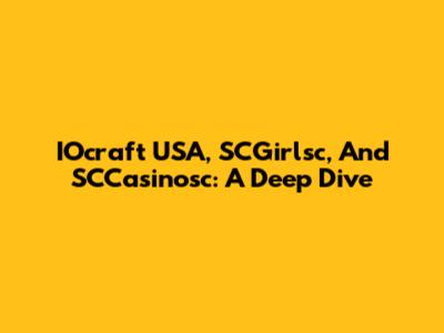 IOcraft USA, SCGirlsc, And SCCasinosc: A Deep Dive