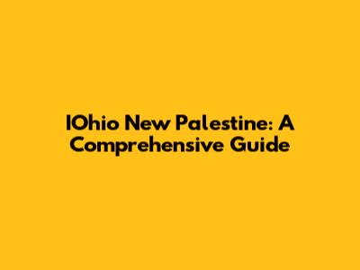 IOhio New Palestine: A Comprehensive Guide