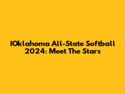 IOklahoma All-State Softball 2024: Meet The Stars