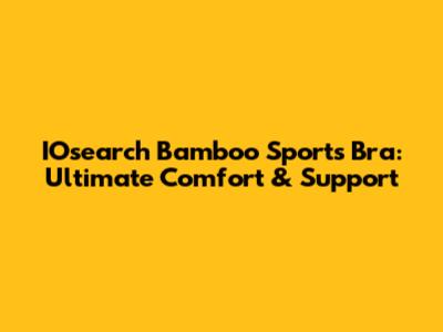 IOsearch Bamboo Sports Bra: Ultimate Comfort & Support