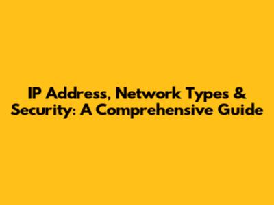 IP Address, Network Types & Security: A Comprehensive Guide