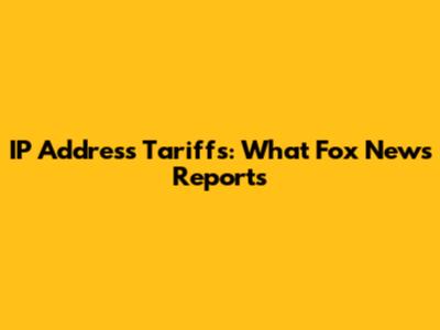IP Address Tariffs: What Fox News Reports