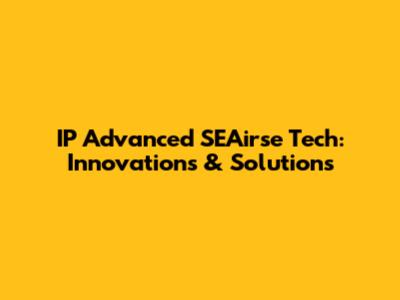 IP Advanced SEAirse Tech: Innovations & Solutions