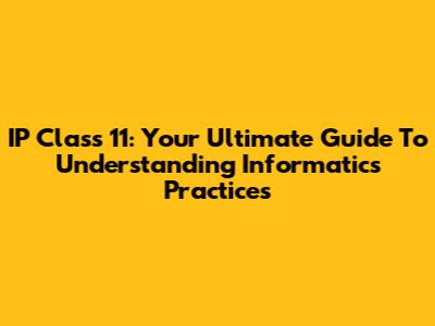 IP Class 11: Your Ultimate Guide To Understanding Informatics Practices