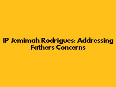 IP Jemimah Rodrigues: Addressing Father's Concerns