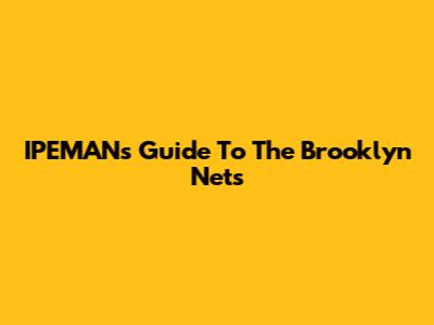 IPEMAN's Guide To The Brooklyn Nets