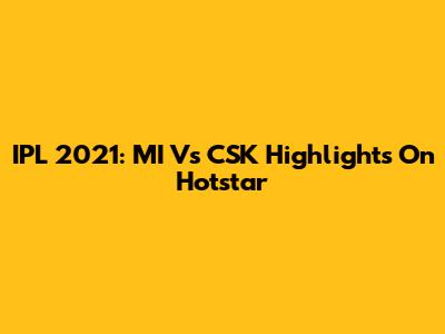 IPL 2021: MI Vs CSK Highlights On Hotstar