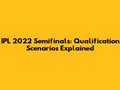 IPL 2022 Semifinals: Qualification Scenarios Explained