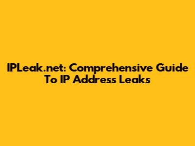 IPLeak.net: Comprehensive Guide To IP Address Leaks
