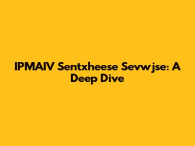 IPMAIV Sentxheese Sevwjse: A Deep Dive