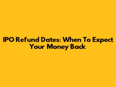 IPO Refund Dates: When To Expect Your Money Back
