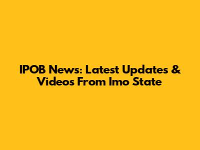 IPOB News: Latest Updates & Videos From Imo State