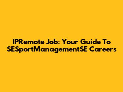 IPRemote Job: Your Guide To SESportManagementSE Careers