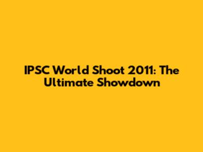 IPSC World Shoot 2011: The Ultimate Showdown