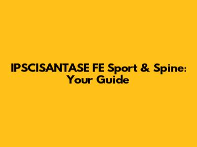 IPSCISANTASE FE Sport & Spine: Your Guide